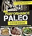 The Performance Paleo Cookbook: Recipes for Training Harder, Getting Stronger and Gaining the Competitive Edge