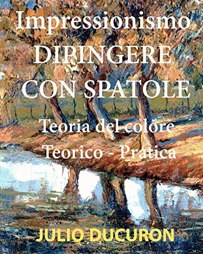 Dipingere Con Spatole Teoria Del Colore Teorico Pratica Italian Edition Ducuron Julio 9798657063646 Amazon Com Books