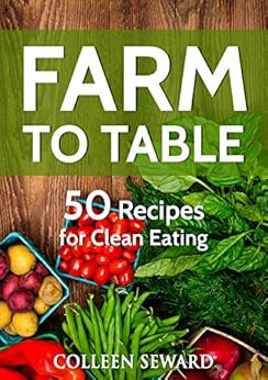 Farm To Table: 50 Recipes for Clean Eating (Clean Diet ...