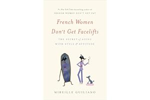 French Women Don't Get Facelifts: The Secret of Aging with Style & Attitude