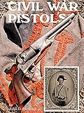 Civil War Pistols: A Survey of Handguns of the American Civil War by 