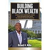 Building Black Wealth: Simple and Powerful Steps that Blacks Can Take in Order to Build Wealth