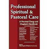 Professional Spiritual and Pastoral Care: A Practical Clergy and Chaplain's Handbook