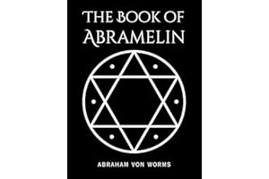 The Book of Abramelin: The Definitive Grimoire of Sacred Magic – A Masterwork of Occult Knowledge, Restored and Revealed