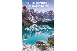 THE ESSENCE OF CALGARY/BANFF : A TRAVEL PREPARATION GUIDE