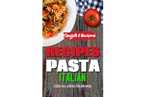 ITALIAN PASTA RECIPES COOKBOOK (Spaghetti & Maccheroni): Cook like a Real Italian Mom (ALCOHOLIC AND NON-ALCOHOLIC COCKTAILS: