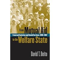 From Mutual Aid to the Welfare State: Fraternal Societies and Social Services, 1890-1967