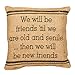 The Country House Burlap Pillow - we Will Be Friends 'Til we are Old and Senile... Then we Will Be New Friends - 8
