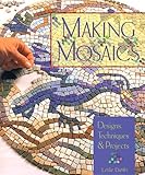 Making Mosaics: Designs, Techniques & Projects