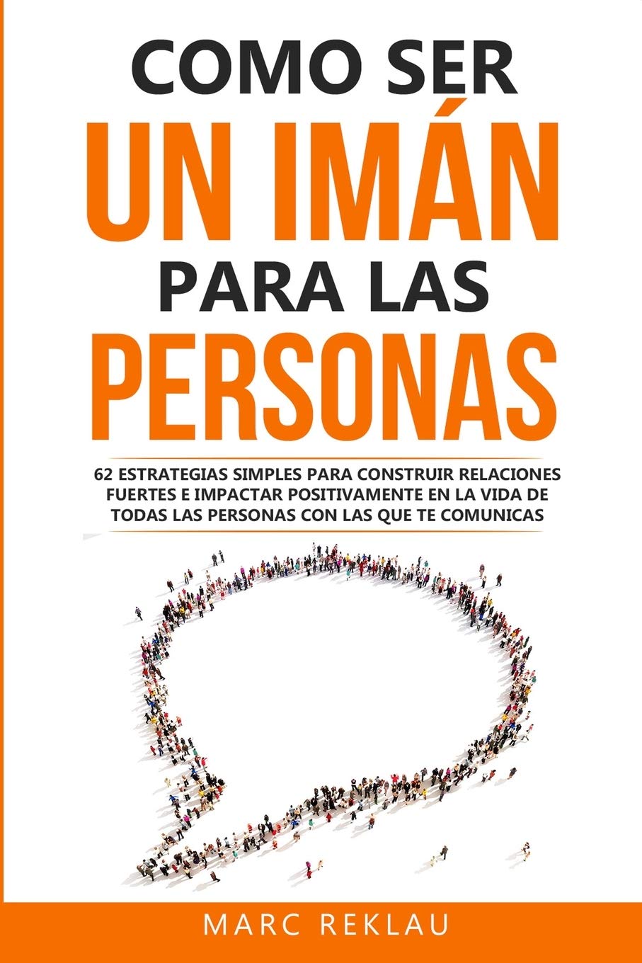 Como ser un imán para las personas: 62 Estrategias simples para construir relaciones fuertes e impactar positivamente en la vida de todas las personas … comunicas (5) (Hábitos Que Cambiarán Tu Vida) Como ser un imán para las personas: 62 Estrategias simples para construir relaciones fuertes e impactar positivamente en la vida de todas las personas … comunicas (5) (Hábitos Que Cambiarán Tu Vida)