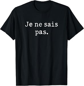 Je Ne SAIS Pas I Don't Know French T-Shirt