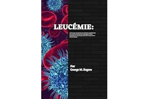 LEUCÉMIE: Un livre qui vous donnera une meilleure compréhension de ce qu'est la leucémie, de ses symptômes, de son traitement