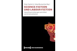 Science Fiction und Labour Fiction: Zukunftsvorstellungen von Arbeit und Arbeitskämpfen (Arbeit und Organisation 15) (German 