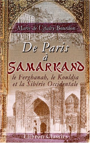 De Paris à Samarkand, le Ferghanah, le Kouldja et la Sibérie Occidentale: Impressions de voyage d' by Marie de Ujfalvy-Bourdon
