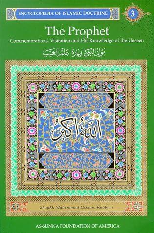 The Prophet : Commemorations, Visitation and His Knowledge of the Unseen: Encyclopedia of Islamic Doctrine, Vol. 3