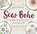 Sew Boho: Everything You Need To Create Boho Chic Designs by 