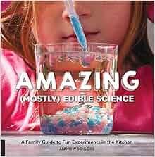 Amazing Mostly Edible Science A Family Guide to Fun Experiments in the Kitchen