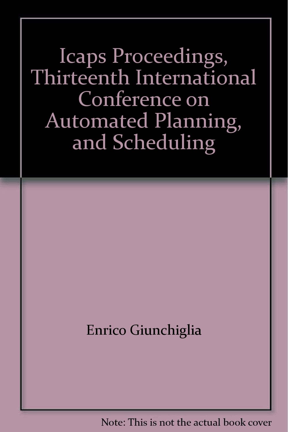 Icaps Proceedings Thirteenth International Conference On Automated Planning And Scheduling Enrico Giunchiglia 9781577351870 Amazon Com Books
