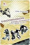 Uncommon Youth Ministry: Your Onramp to Launching an Extraordinary Youth Ministry by Jim Burns