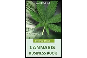 COMPREHENSIVE CANNABIS BUSINESS BOOK: PREFECT GUIDE ON HOW TO GROW CANNABIS INDOOR OR OUTDOOR PLUS WAYS TO SUCCEED IN ITS BUSINESS