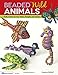 Beaded Wild Animals: Puffy Critters for Key Chains, Dangles, and Jewelry (Design Originals) by Suzan by
