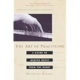 The Art of Practicing: A Guide to Making Music from the Heart