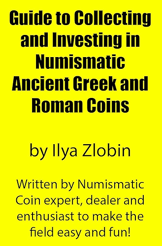 Download Guide to Collecting and Investing in Numismatic Ancient Greek and Roman Coins by Ilya Zlobin: Written by ancient numismatic coin expert, dealer and enthusiast ... the field easy and fun! (English Edition) PDF