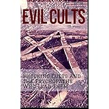 EVIL CULTS: Shocking Cults and the Psychopaths Who Lead Them