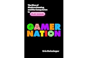 Gamer Nation: The Rise of Modern Gaming and the Compulsion to Play Again