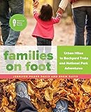 Families on Foot: Urban Hikes to Backyard Treks and National Park Adventures