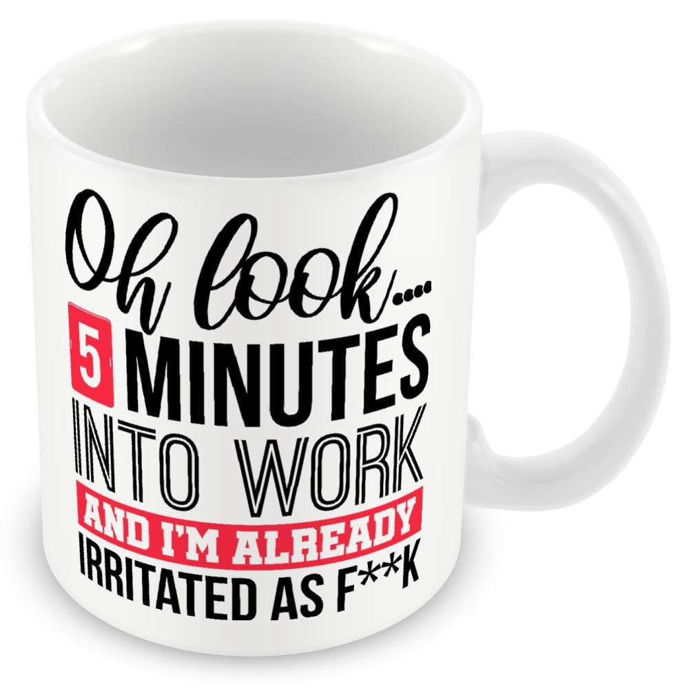 Work Colleague Funny Gift Mug - Oh Look.5 Minutes Into Work and I'm Already Irritated As F**k