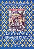 Des fleurs de lis et des armes de France : Légendes, Histoire et Symbolisme by 
