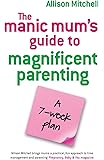The Manic Mum's Guide To Magnificent Parenting: A 7 Week Plan