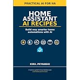 Home Assistant AI Recipes: Build way smarter home automations with Al
