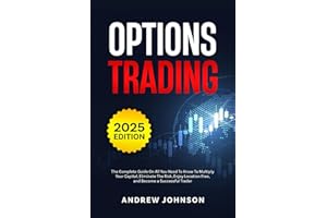 Options Trading: The Complete Guide on All You Need to Know to Multiply Your Capital, Eliminate the Risk, Enjoy Location Free, and Become a Successful Trader