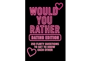 Would You Rather: Dating Edition : 250 Flirty Questions to Get to Know Each Other (Would You Rather After Dark Editions)