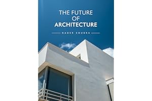 The Future of Architecture : Designing Tomorrow’s World Through Vision, Innovation, and Soul (The Future of Design)