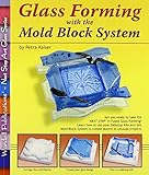 Glass Forming with the Mold Block System - Instruction for 12 Projects (Next Step Art Glass) by 