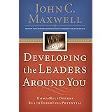 Developing the Leaders Around You (How to Help Others Reach Their Full Potential)