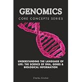 Genomics: Understanding the Language of Life: The Science of DNA, Genes &amp; Biological Information (Core Concepts Series)