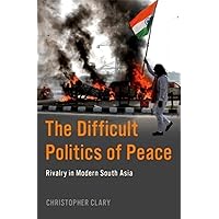 The Difficult Politics of Peace: Rivalry in Modern South Asia