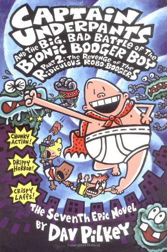 Captain Underpants and the Big, Bad Battle of the Bionic Booger Boy, Part 2: The Revenge of the Ridiculous Robo-Boogers (Captain Underpants #7)