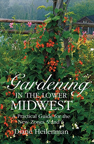 Gardening in the Lower Midwest: A Practical Guide for the New Zones 5 and 6 by Diane Heilenman