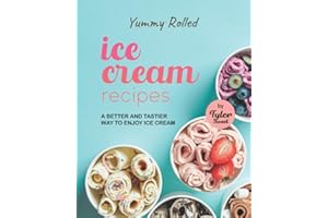 Yummy Rolled Ice Cream Recipes: A Better and Tastier Way to Enjoy Ice Cream