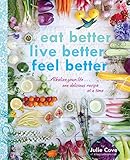 Eat Better, Live Better, Feel Better: Alkalize Your Life...One Delicious Recipe at a Time by Julie Cove