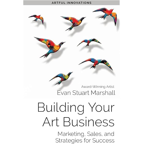 Building Your Art Business: Marketing, Sales, and Strategies for