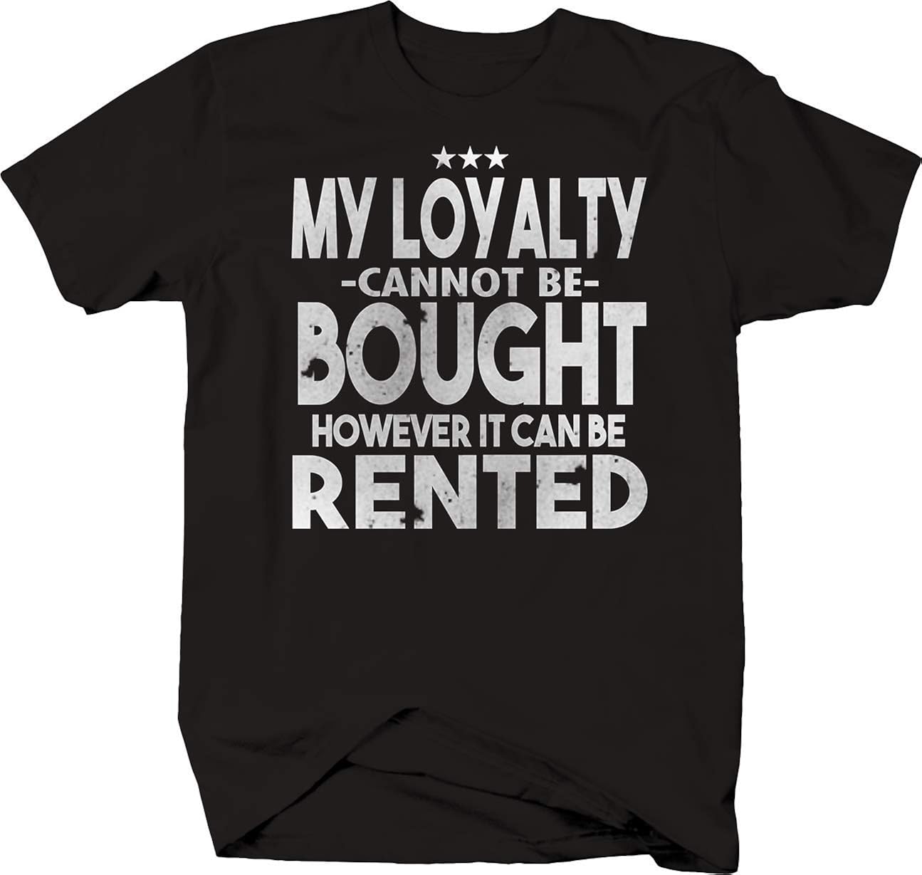 Loyalty Cannot Be Bought However Can Be Rented Funny Humor Joke Tshirt