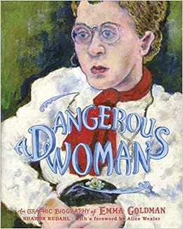 Dangerous Woman The Graphic Biography Of Emma Goldman Sharon Rudahl Paul Buhle Alice Wexler 9781595580641 Amazon Com Books