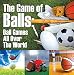 The Game of Balls: Ball Games All Over The World: Ball Games for Kids (Children's Sports & Outdoors Books) by Baby Professor