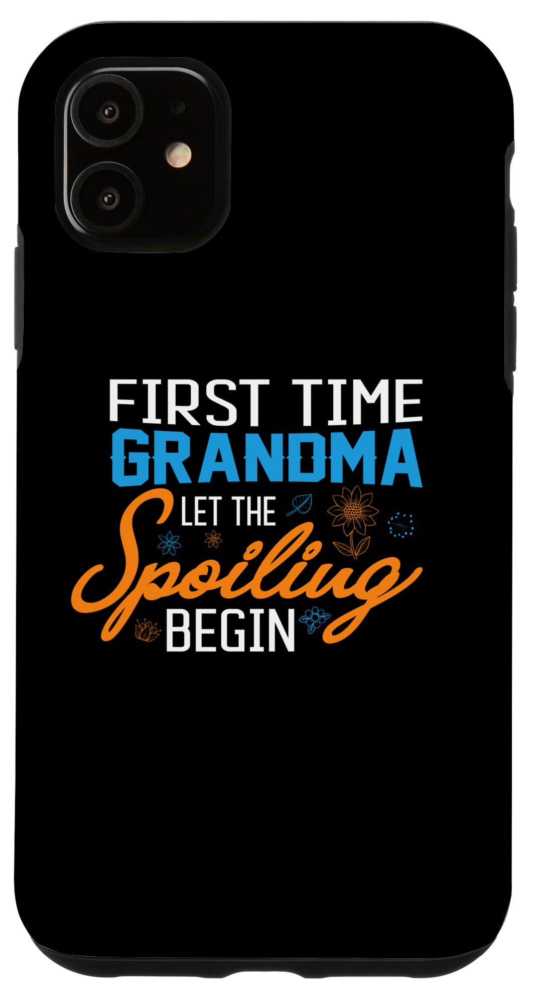 iPhone 11 First Time Grandma Let The Spoiling Begin Case